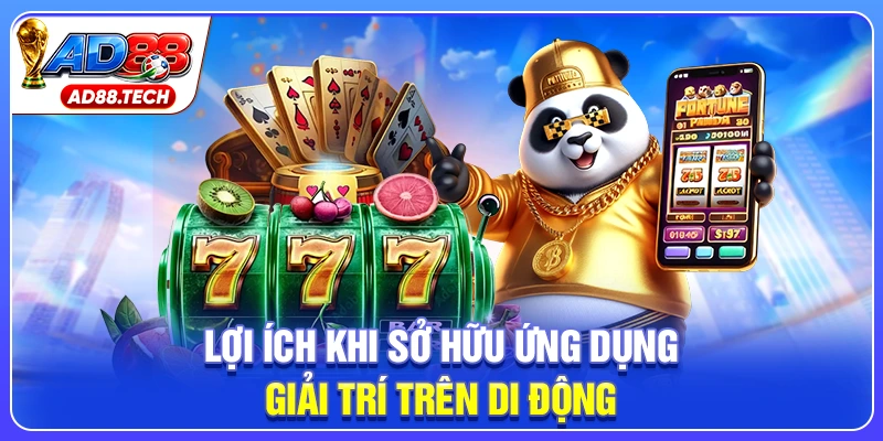 Lợi ích khi sở hữu ứng dụng giải trí trên di động