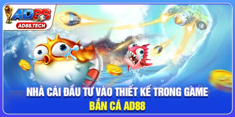 Nhà cái đầu tư vào thiết kế trong game bắn cá AD88